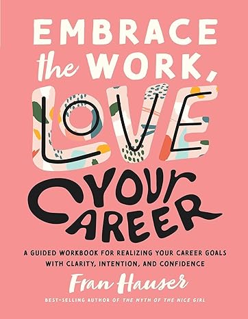 embrace the work love your career a guided workbook for realizing your career goals with clarity intention