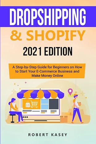 dropshipping and shopify 2021 edition a step by step guide for beginners on how to start your e commerce
