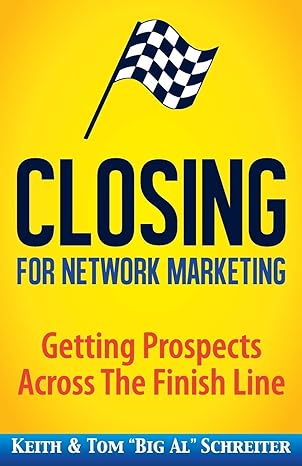 closing for network marketing helping our prospects cross the finish line 2nd edition keith schreiter ,tom