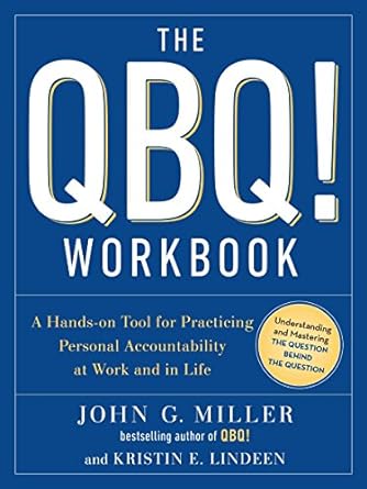 the qbq workbook a hands on tool for practicing personal accountability at work and in life workbook edition