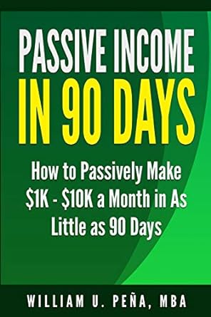 passive income in 90 days how to passively make $1k $10k a month in as little as 90 days 1st edition william