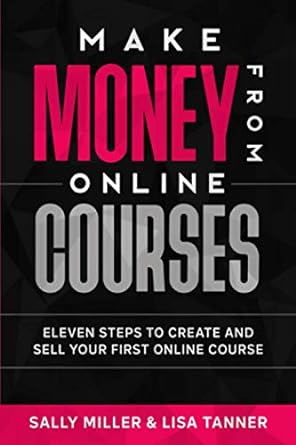 make money from online courses eleven steps to create and sell your first online course 1st edition sally
