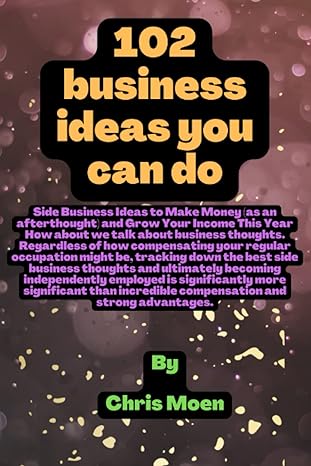 102 business ideas you can do side business ideas to make money and grow your income this year 1st edition