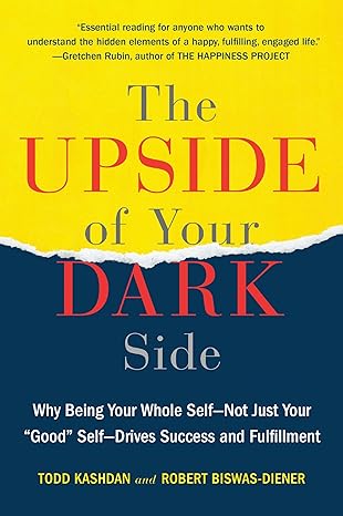 the upside of your dark side why being your whole self not just your good self drives success and fulfillment