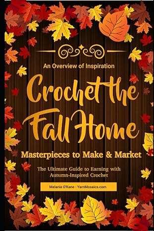 crochet the fall home masterpieces to make and market the ultimate guide to earning with autumn inspired