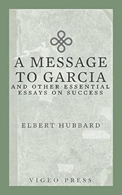 a message to garcia and other essential essays on success 1st edition elbert hubbard 1941129692,