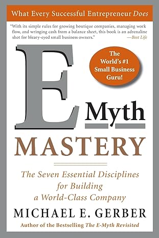 e myth mastery the seven essential disciplines for building a world class company 1st edition michael e.
