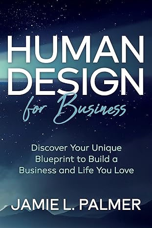 human design for business discover your unique blueprint to build a business and life you love 1st edition