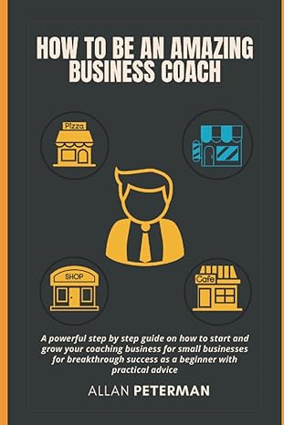 how to be an amazing business coach a powerful step by step guide on how to start and grow your coaching