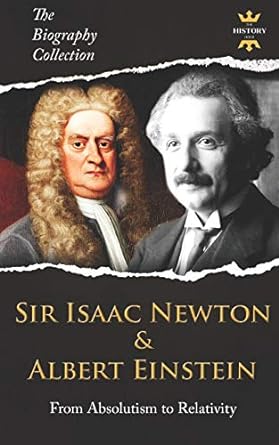 sir isaac newton and albert einstein from absolutism to relativity the biography collection 1st edition the