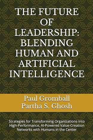 the future of leadership blending human and artificial intelligence strategies for transforming organizations