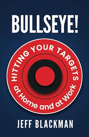 bullseye hitting your targets at home and at work 1st edition jeff blackman 979-8986988023
