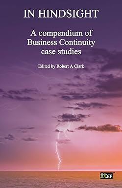 in hindsight a compendium of business continuity case studies 1st edition it governance publishing