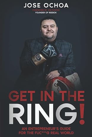 get in the ring an entrepreneur s guide for the f g real world 1st edition jose ochoa ,alejandro llantada