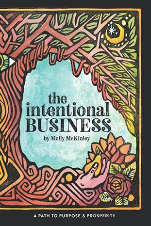 the intentional business a path to purpose and prosperity 1st edition molly mckinley ,tory elena ,debra