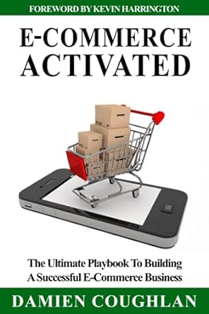 e commerce activated the ultimate playbook to building a successful e commerce business 1st edition damien