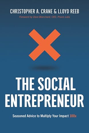 the social entrepreneur seasoned advice to multiply your impact 100x 1st edition christopher a. crane ,lloyd