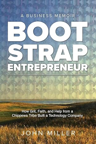 bootstrap entrepreneur how grit faith and help from a chippewa tribe built a technology company 1st edition