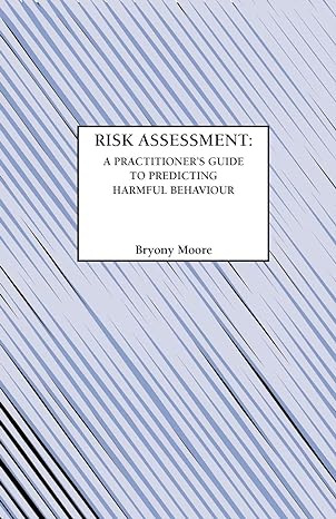 risk assessment a practitioner s guide to predicting harmful behaviour 1st edition bryony moore ,b moore