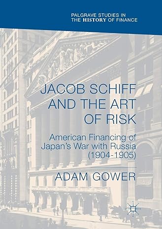 jacob schiff and the art of risk american financing of japan s war with russia 1st edition adam gower