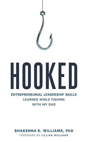 hooked entrepreneurial leadership skills learned while fishing with my dad 1st edition dr. shakenna k.