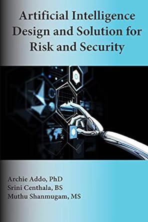 artificial intelligence design and solution for risk and security 1st edition archie addo ,srini centhala