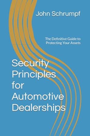 security principles for automotive dealerships the definitive guide to protecting your assets 1st edition