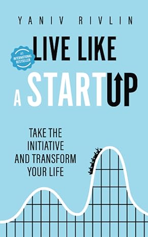 Live Like A Startup Take The Initiative And Transform Your Life