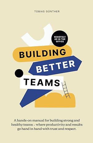 building better teams a hands on manual for building strong and healthy teams where productivity and results
