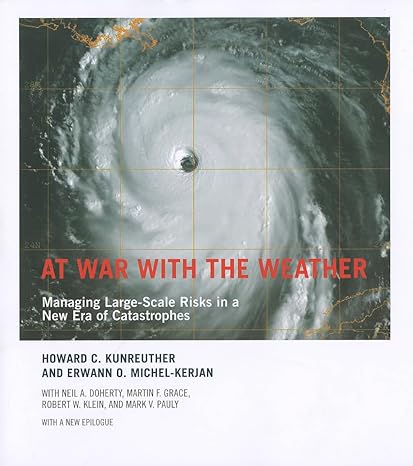 at war with the weather managing large scale risks in a new era of catastrophes 1st edition howard c.