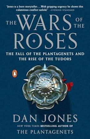 the wars of the roses the fall of the plantagenets and the rise of the tudors 1st edition dan jones