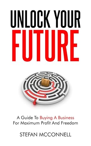 unlock your future a guide to buying a business for maximum profit and freedom 1st edition stefan mcconnell