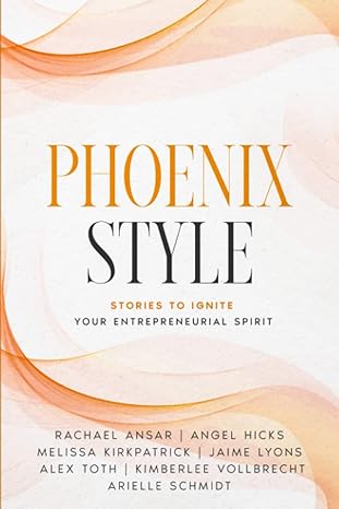 phoenix style stories to ignite your entrepreneurial spirit 1st edition melanie booher ,rachael ansar ,angel
