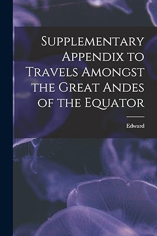 Supplementary Appendix To Travels Amongst The Great Andes Of The Equator