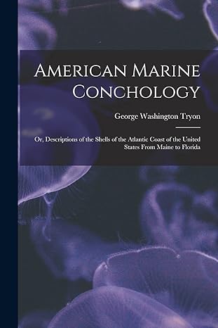 american marine conchology or descriptions of the shells of the atlantic coast of the united states from