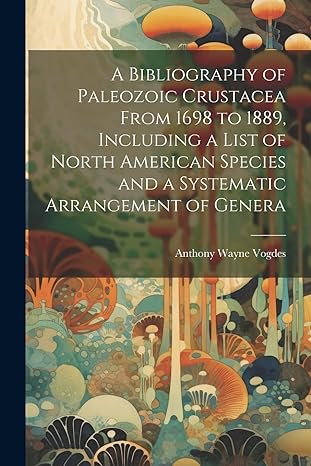 a bibliography of paleozoic crustacea from 1698 to 1889 including a list of north american species and a