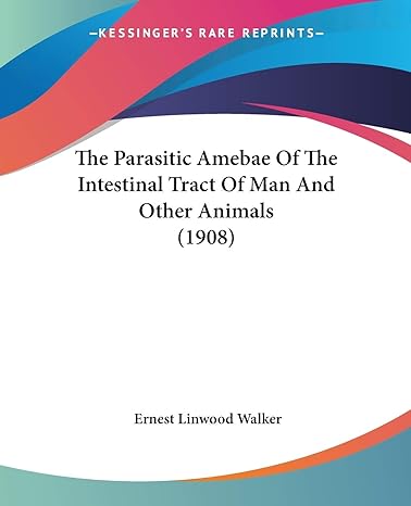 the parasitic amebae of the intestinal tract of man and other animals 1908 1st edition ernest linwood walker