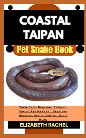 Coastal Taipan Pet Snake Book Their Care Behavior Feeding Origin Temperament Breeding Methods Health Tips And Much More