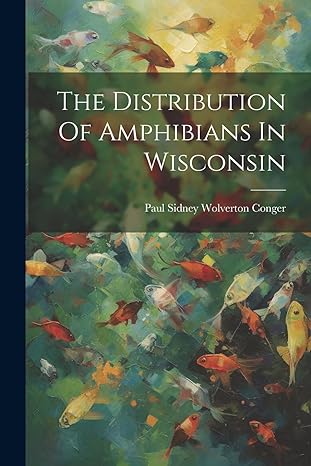 the distribution of amphibians in wisconsin 1st edition paul sidney wolverton conger 1022330225,