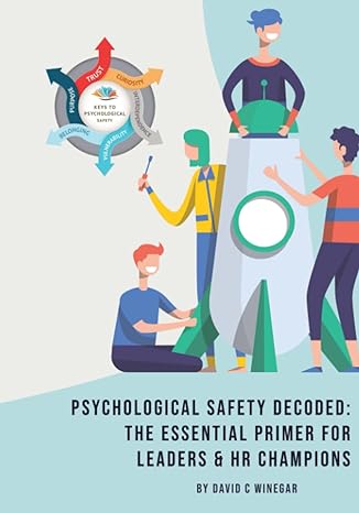 psychological safety decoded the essential primer for leaders and hr champions 1st edition mr david c winegar
