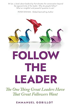 follow the leader the one thing great leaders have that great followers want 1st edition emmanuel gobillot