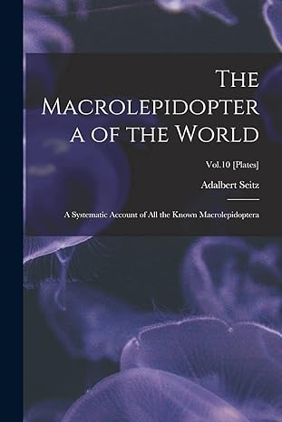 the macrolepidopter a of the world vol 10 plates a systematic account of all the known macrolepidoptera 1st