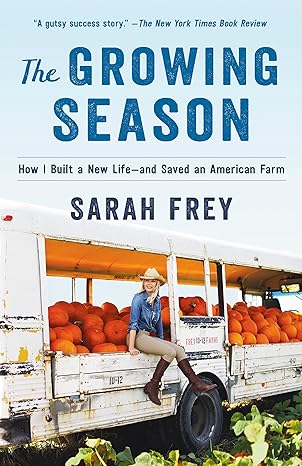 the growing season how i built a new life and saved an american farm 1st edition sarah frey 0593129415,