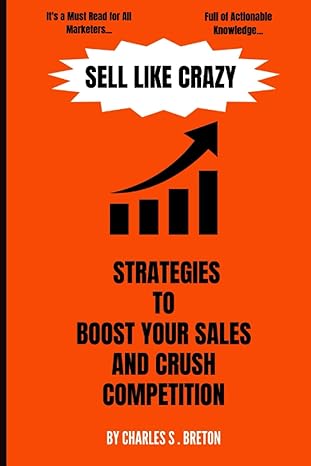 sell like crazy strategies to boost your sales and crush competition 1st edition charles s. breton