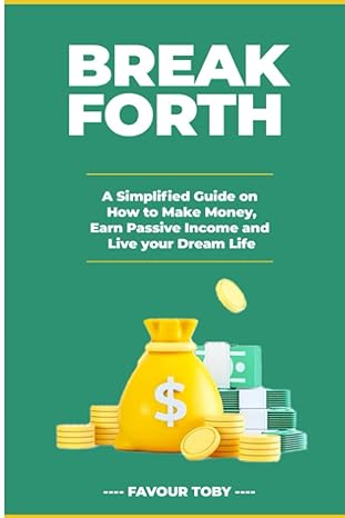 breakforth a simplified guide on how to make money earn passive income and live your dream life 1st edition