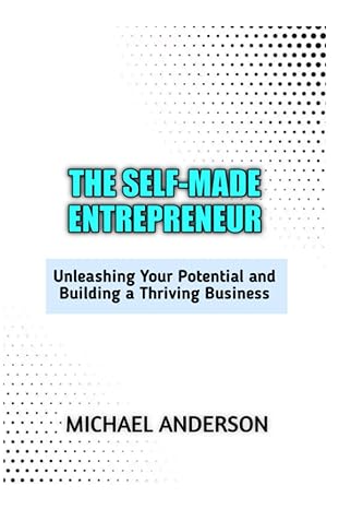 the self made entrepreneur navigating the path to success unleashing your potential and building a thriving