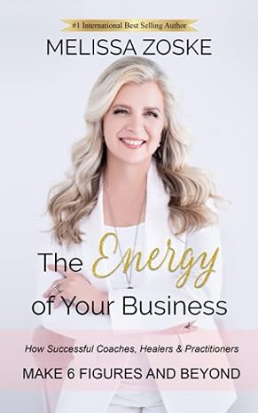 the energy of your business how successful coaches healers and practitioners make 6 figures and beyond 1st