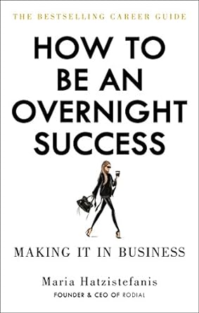 how to be an overnight success making it in business 1st edition maria hatzistefanis 1529102669,