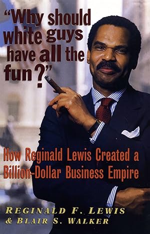 why should white guys have all the fun how reginald lewis created a billion dollar business empire 1st