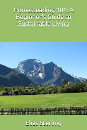 homesteading 101 a beginner s guide to sustainable living 1st edition elias sterling ,chatgpt gpt-4
